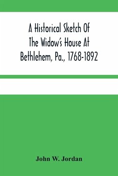 A Historical Sketch Of The Widow'S House At Bethlehem, Pa., 1768-1892 - W. Jordan, John