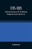 1785-1885, Centennial Anniversary Of The Mahoning Presbyterian Church, Danville, Pa., Commemorative Services And Historical Discources