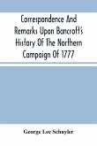 Correspondence And Remarks Upon Bancroft'S History Of The Northern Campaign Of 1777