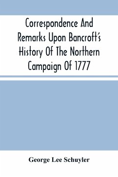 Correspondence And Remarks Upon Bancroft'S History Of The Northern Campaign Of 1777 - Lee Schuyler, George