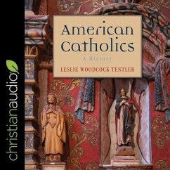 American Catholics: A History - Tentler, Leslie Woodcock