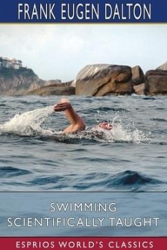 Swimming Scientifically Taught (Esprios Classics) - Dalton, Frank Eugen