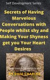 Secrets of Having Marvelous Conversations with People whilst shy and Making Your Shyness get you Your Heart Desires (eBook, ePUB)