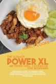 The Ultimate Power XL Air Fryer Grill Cookbook For Beginners: Beginners Guide To Impress Your Friends With Mouth-Watering Roasts, Bake, And Meals With