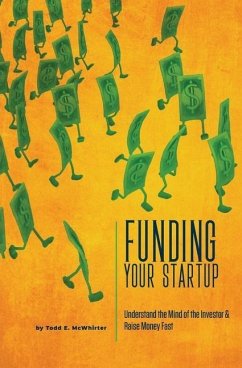 Funding Your Startup: Understand the Mind of the Investor and Raise Money Fast - McWhirter, Todd E.