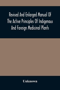 Revised And Enlarged Manual Of The Active Principles Of Indigenous And Foreign Medicinal Plants - Unknown