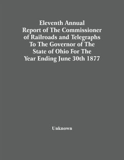 Eleventh Annual Report Of The Commissioner Of Railroads And Telegraphs To The Governor Of The State Of Ohio For The Year Ending June 30Th 1877 - Unknown