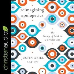 Reimagining Apologetics: The Beauty of Faith in a Secular Age - Bailery, Justin; Bailey, Justin Ariel