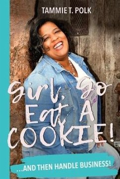Girl, Go Eat A COOKIE!: ...and then handle business! - Polk, Tammie T.
