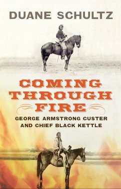 Coming Through Fire: George Armstrong Custer and Chief Black Kettle - Schultz, Duane