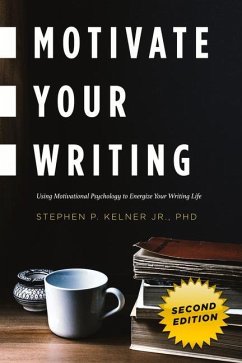 Motivate Your Writing: Using Motivational Psychology to Energize Your Writing Life - Kelner, Stephen P. Jr.