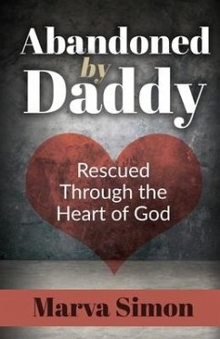 Abandoned by Daddy: Rescued Through the Heart of God - Simon, Marva