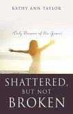 Shattered, But Not Broken: (Only Because of His Grace)