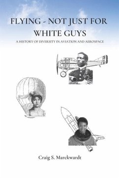 Flying - Not Just for White Guys: A History of Diversity in Aviation and Aerospace - Marckwardt, Craig