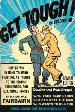 GET TOUGH! IN COLOUR. How To Win In Hand-To-Hand Fighting - Combat Edition - Fairbairn, Major W E