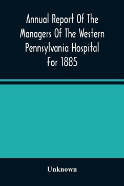 Annual Report Of The Managers Of The Western Pennsylvania Hospital For 1885 - Unknown