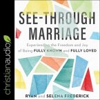See-Through Marriage Lib/E: Experiencing the Freedom and Joy of Being Fully Known and Fully Loved