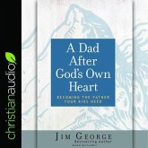 Dad After God's Own Heart: Becoming the Father Your Kids Need