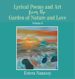 Lyrical Poems and Art from the Garden of Nature and Love Volume 6 - Nanassy, Estera