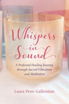 Whispers in Sound: A Profound Healing Journey through Sacred Vibrations and Meditation - Gallerstein, Laura Penn