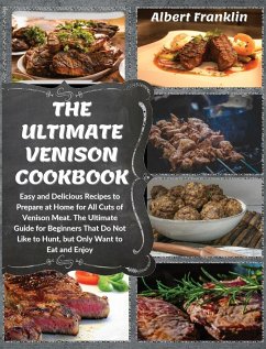 The Ultimate Venison Cookbook: Easy and Delicious Recipes to Prepare at Home for All Cuts of Venison Meat. The Ultimate Guide for Beginners That Do N - Franklin, Albert