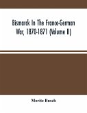 Bismarck In The Franco-German War, 1870-1871 (Volume II)
