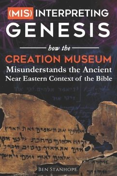 (Mis)interpreting Genesis: How the Creation Museum Misunderstands the Ancient Near Eastern Context of the Bible - Stanhope, Ben