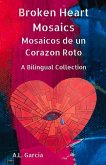 Broken Heart Mosaics / Mosaicos de Un Corazon Roto: A Bilingual Poetry Collection