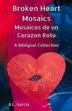 Broken Heart Mosaics / Mosaicos de Un Corazon Roto: A Bilingual Poetry Collection - Garcia, A. L.