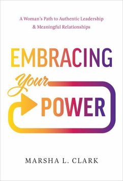 Embracing Your Power: A Woman's Path to Authentic Leadership and Meaningful Relationships - Clark, Marsha L