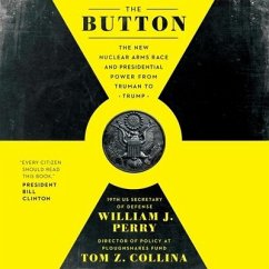 The Button Lib/E: The New Nuclear Arms Race and Presidential Power from Truman to Trump - Perry, William J.; Collina, Tom Z.