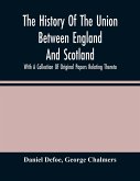 The History Of The Union Between England And Scotland, With A Collection Of Original Papers Relating Thereto