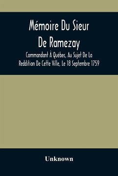 Mémoire Du Sieur De Ramezay, Commandant À Québec, Au Sujet De La Reddition De Cette Ville, Le 18 Septembre 1759, D'Après Un Manuscrit Aux Archives Du Bureau De La Marine, À Paris - Unknown