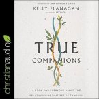 True Companions Lib/E: A Book for Everyone about the Relationships That See Us Through