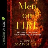 Men on Fire Lib/E: Restoring the Forces That Forge Noble Manhood