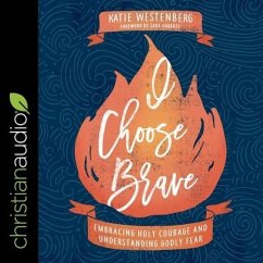 I Choose Brave Lib/E: Embracing Holy Courage and Understanding Godly Fear - Westenberg, Katie