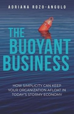 The Buoyant Business: How Simplicity Can Keep Your Organization Afloat In Today's Stormy Economy - Rozo-Angulo, Adriana