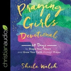 Praying Girls Devotional Lib/E: 60 Days to Shape Your Heart and Grow Your Faith Through Prayer - Walsh, Sheila