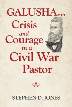 Galusha ...Crisis and Courage in a Civil War Pastor - Jones, Stephen D.