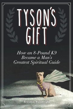 Tyson's Gift: How an 8-Pound K9 Became a Man's Greatest Spiritual Guide - Wainwright, Brandon