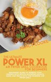 The Ultimate Power XL Air Fryer Grill Cookbook For Beginners: Beginners Guide To Impress Your Friends With Mouth-Watering Roasts, Bake, And Meals With