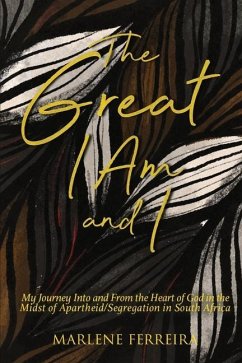 The Great I AM and I: My Journey into and from the Heart of God in the Midst and Aftermath of Apartheid/Segregation in South Africa - Ferreira, Marlene