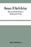 Memoirs Of North-Britain, Taken From Authentick Writings, As Well Manuscript As Printed. In Which It Is Prov'D, That The Scots Nation Have Always Been Zealous In The Defence Of The Protestant Religion And Liberty