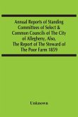 Annual Reports Of Standing Committees Of Select & Common Councils Of The City Of Allegheny, Also, The Report Of The Steward Of The Poor Farm 1859