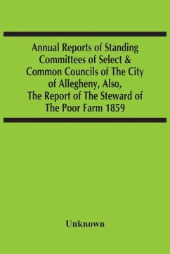 Annual Reports Of Standing Committees Of Select & Common Councils Of The City Of Allegheny, Also, The Report Of The Steward Of The Poor Farm 1859 - Unknown