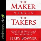 The Maker Versus the Takers: What Jesus Really Said about Social Justice and Economics
