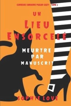 Un lieu ensorcelé: Meurtre par manuscrit (Curieuse Librairie Polar Cozy - Tome 2) - Love, Sophie