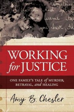 Working for Justice: One Family's Tale of Murder, Betrayal, and Healing - Chesler, Amy B.