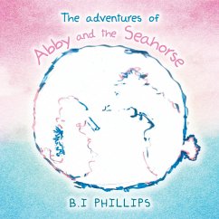 The Adventures of Abby and the Seahorse - Phillips, B. I