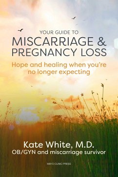 Your Guide to Miscarriage and Pregnancy Loss: Hope and Healing When You're No Longer Expecting - White, Kate
